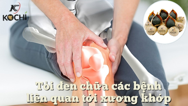 Tỏi đen chữa các bệnh liên quan đến xương khớp